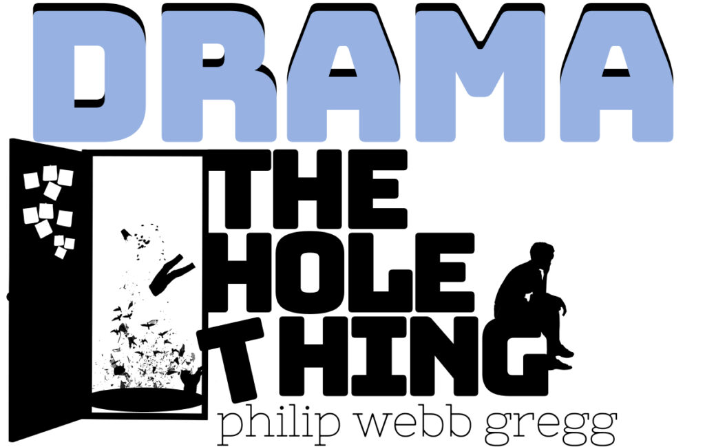 Drama. The Hole Thing by Philip Webb Gregg. Image: a silhouette of an open door through which is a black hole sucking in various objects, including a pair of trousers, a cat, a flock of birds and a kettle. Next to the door, a person sits, looking out.