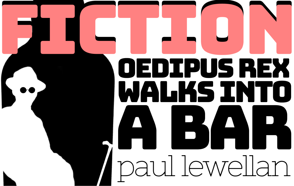 Fiction. Oedipus Rex Walks Into A Bar, by Paul Lewellan. Image, a man in a hat and dark glasses leans against the inside of a bottle.